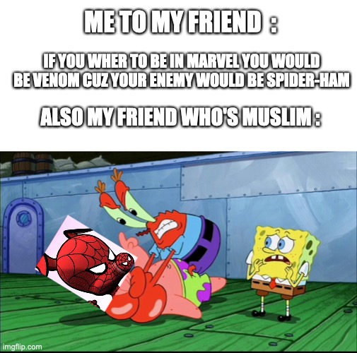 spider chad that's it yeh | ME TO MY FRIEND  :; IF YOU WHER TO BE IN MARVEL YOU WOULD BE VENOM CUZ YOUR ENEMY WOULD BE SPIDER-HAM; ALSO MY FRIEND WHO'S MUSLIM : | image tagged in mr krabs strangling patrick,spider ham,funy,relatable memes,dark humor | made w/ Imgflip meme maker