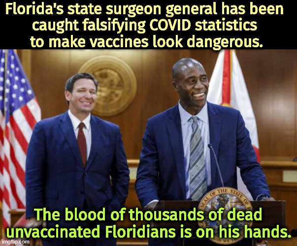 Anti-vaxxers are wrong, they lie and then people die. | Florida's state surgeon general has been 
caught falsifying COVID statistics 
to make vaccines look dangerous. The blood of thousands of dead unvaccinated Floridians is on his hands. | image tagged in ron desantis,florida,anti-vaxx,dead,seniors | made w/ Imgflip meme maker