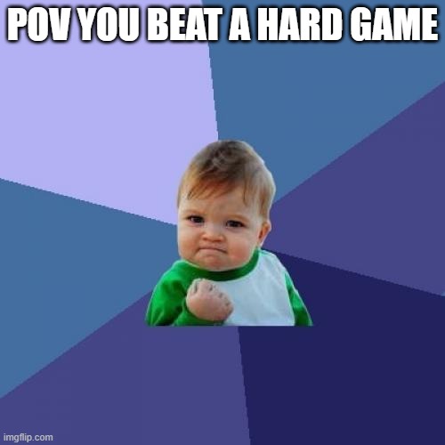 Success Kid | POV YOU BEAT A HARD GAME | image tagged in memes,success kid | made w/ Imgflip meme maker