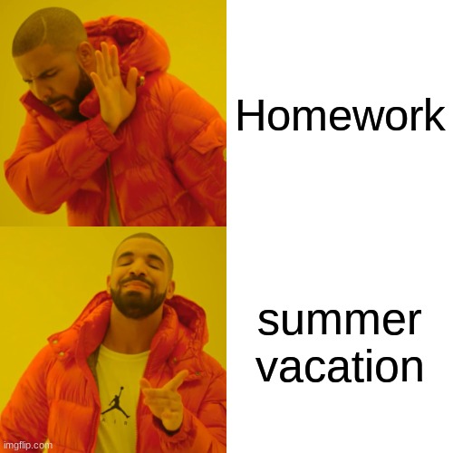 Drake Hotline Bling | Homework; summer vacation | image tagged in memes,drake hotline bling | made w/ Imgflip meme maker