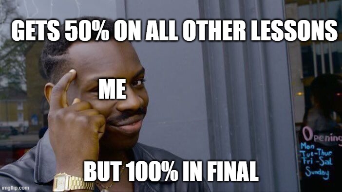 Roll Safe Think About It | GETS 50% ON ALL OTHER LESSONS; ME; BUT 100% IN FINAL | image tagged in memes,roll safe think about it | made w/ Imgflip meme maker