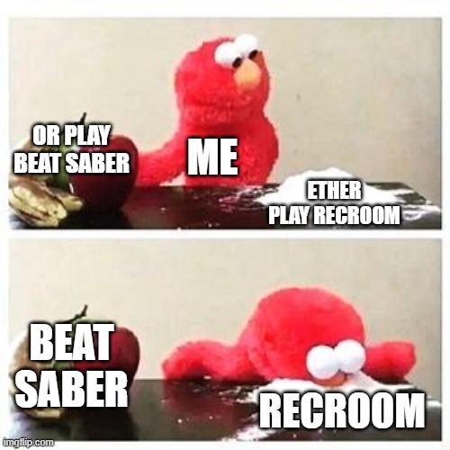 me | OR PLAY BEAT SABER; ME; ETHER PLAY RECROOM; BEAT SABER; RECROOM | image tagged in elmo cocaine | made w/ Imgflip meme maker
