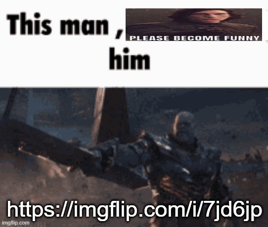 https://imgflip.com/i/7jd6jp | https://imgflip.com/i/7jd6jp | image tagged in this man _____ him | made w/ Imgflip meme maker