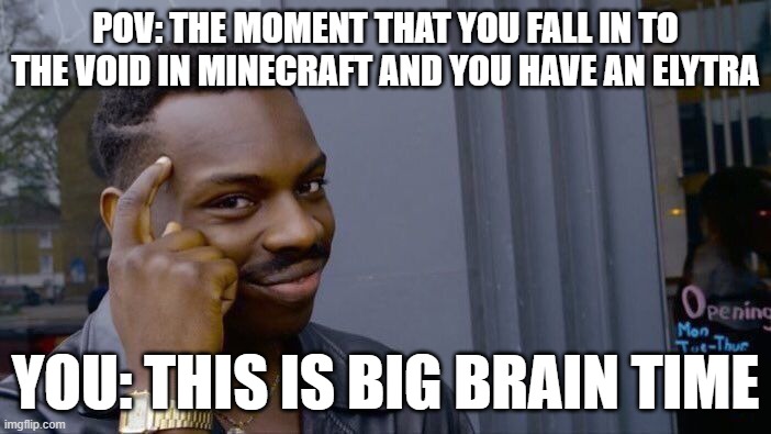 Pro Minecraft players be like... | POV: THE MOMENT THAT YOU FALL IN TO THE VOID IN MINECRAFT AND YOU HAVE AN ELYTRA; YOU: THIS IS BIG BRAIN TIME | image tagged in memes,roll safe think about it | made w/ Imgflip meme maker
