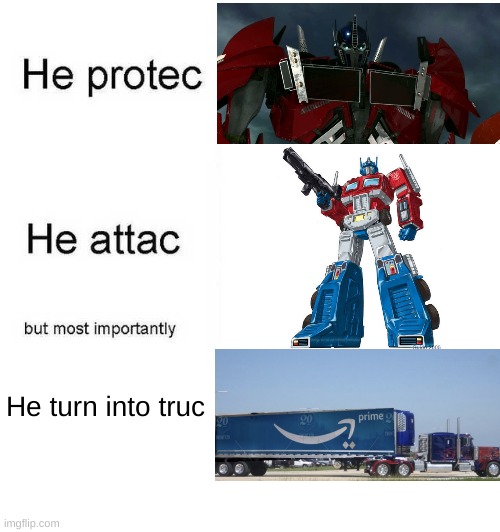 He protec he attac but most importantly | He turn into truc | image tagged in he protec he attac but most importantly,he turn into truc | made w/ Imgflip meme maker