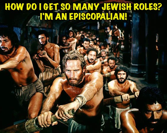 Ben Hur boat | HOW DO I GET SO MANY JEWISH ROLES?
I'M AN EPISCOPALIAN! | image tagged in ben hur boat | made w/ Imgflip meme maker