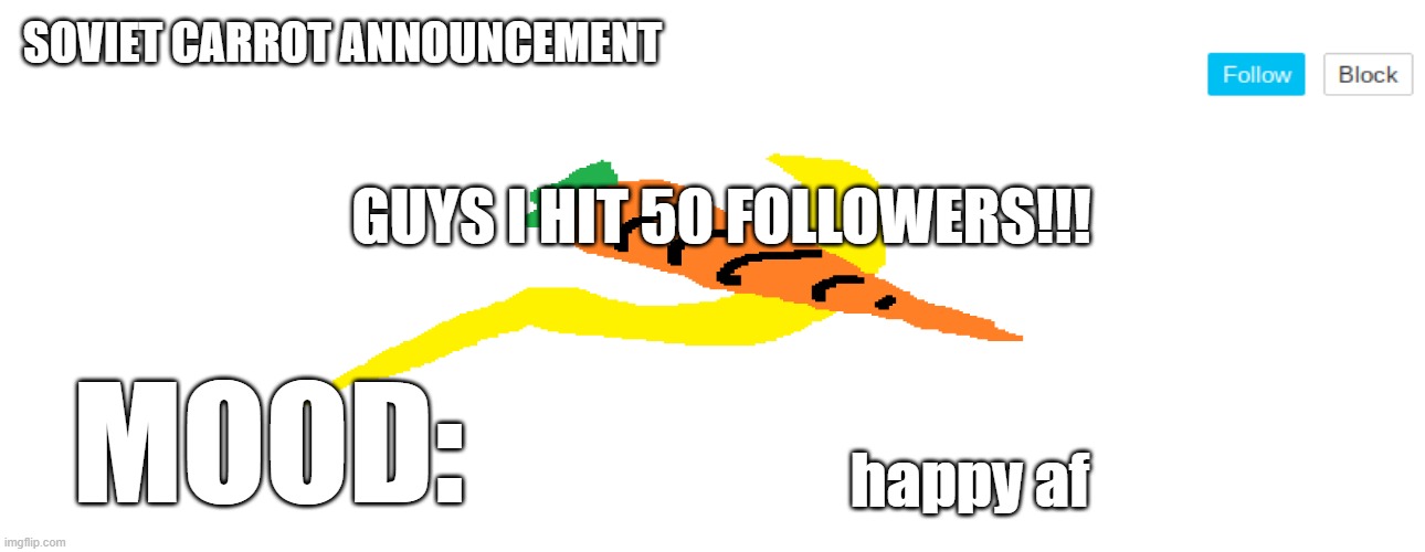 soviet_carrot announcement template | GUYS I HIT 50 FOLLOWERS!!! happy af | image tagged in soviet_carrot announcement template | made w/ Imgflip meme maker