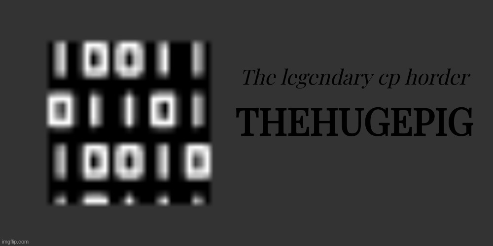 The legendary cp horder; THEHUGEPIG | image tagged in memes,blank transparent square | made w/ Imgflip meme maker