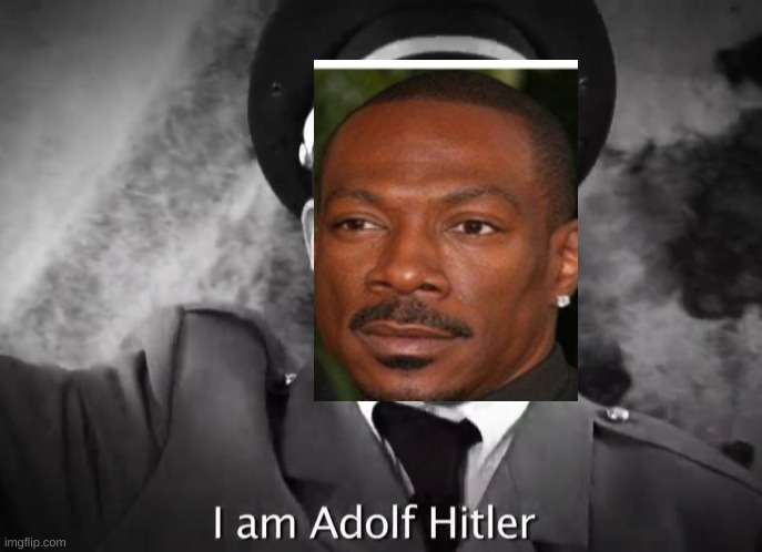 I AM ADOLF HITLER! | image tagged in i am adolf hitler | made w/ Imgflip meme maker