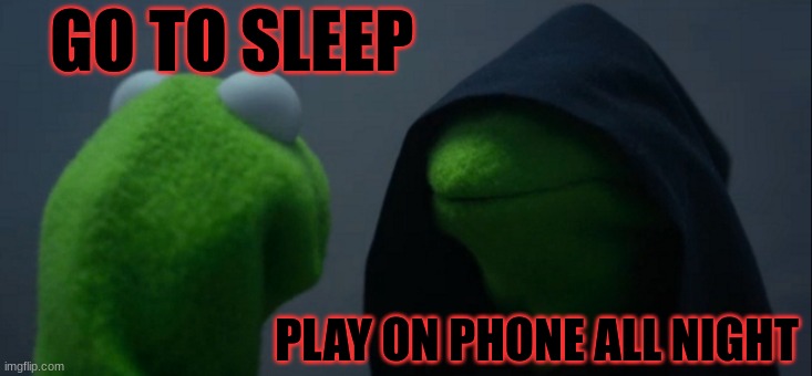 Evil Kermit | GO TO SLEEP; PLAY ON PHONE ALL NIGHT | image tagged in memes,evil kermit | made w/ Imgflip meme maker