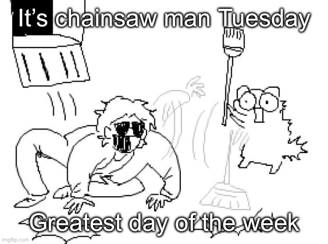 Aye | It’s chainsaw man Tuesday; Greatest day of the week | image tagged in aye | made w/ Imgflip meme maker