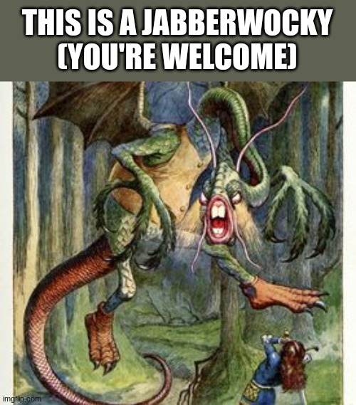 the jabberwocky | THIS IS A JABBERWOCKY
(YOU'RE WELCOME) | image tagged in the jabberwocky | made w/ Imgflip meme maker