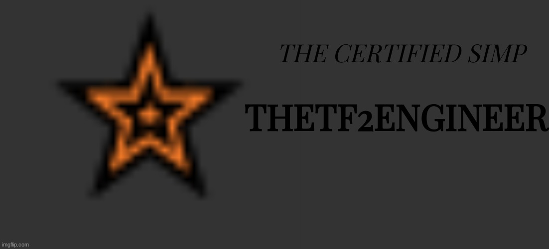 THE CERTIFIED SIMP; THETF2ENGINEER | image tagged in memes,blank transparent square | made w/ Imgflip meme maker