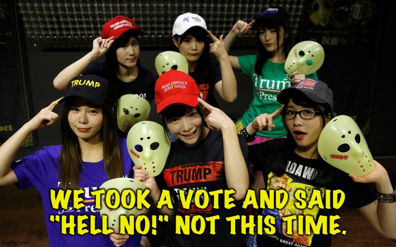 Trump Supporters | WE TOOK A VOTE AND SAID "HELL NO!" NOT THIS TIME. | image tagged in trump supporters | made w/ Imgflip meme maker