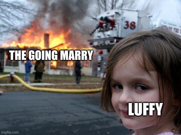 one piece | THE GOING MARRY; LUFFY | image tagged in memes,disaster girl | made w/ Imgflip meme maker