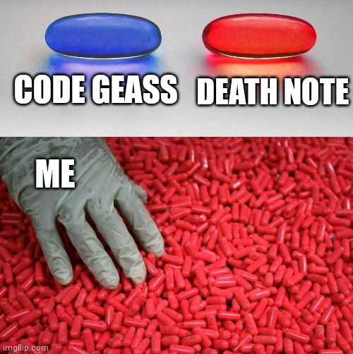 Blue or red pill | CODE GEASS; DEATH NOTE; ME | image tagged in blue or red pill | made w/ Imgflip meme maker