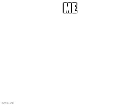 851 | ME | image tagged in blank white template | made w/ Imgflip meme maker