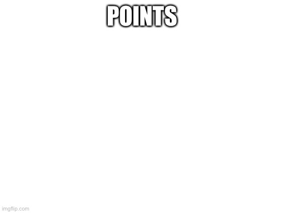 854 | POINTS | image tagged in blank white template | made w/ Imgflip meme maker