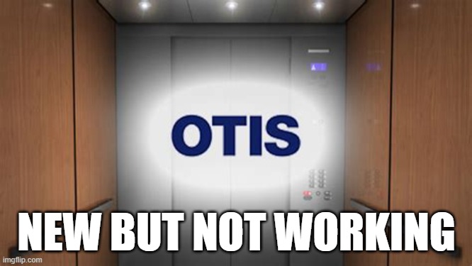 OTIS Elevator | NEW BUT NOT WORKING | image tagged in working from home | made w/ Imgflip meme maker