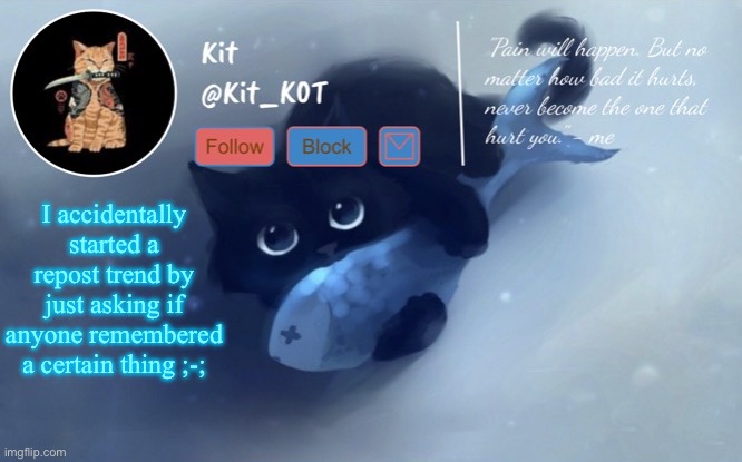 .... | I accidentally started a repost trend by just asking if anyone remembered a certain thing ;-; | made w/ Imgflip meme maker