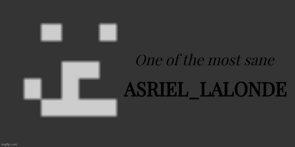 One of the most sane; ASRIEL_LALONDE | image tagged in memes,blank transparent square | made w/ Imgflip meme maker