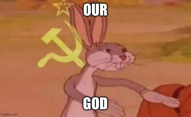 Bugs bunny communist | OUR GOD | image tagged in bugs bunny communist | made w/ Imgflip meme maker