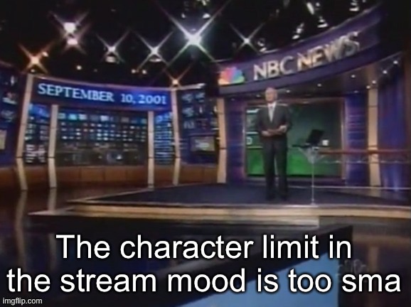 September 10, 2001 | The character limit in the stream mood is too sma | image tagged in september 10 2001 | made w/ Imgflip meme maker
