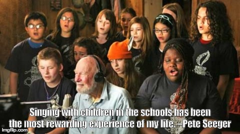 Singing with children in the schools has been the most rewarding experience of my life. â€“Pete Seeger
 | made w/ Imgflip meme maker