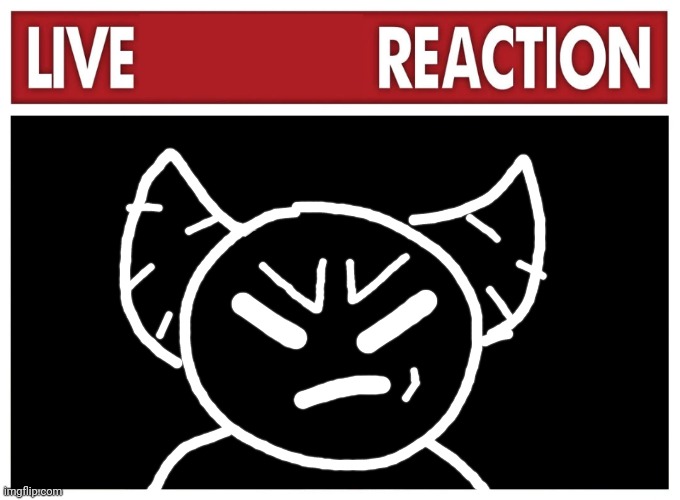 Live reaction | image tagged in live reaction | made w/ Imgflip meme maker