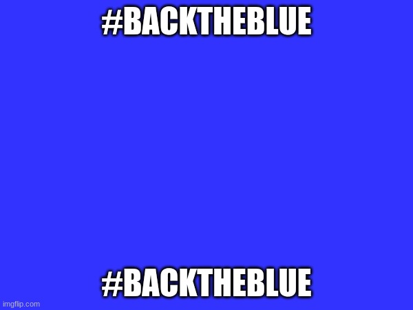 #BACKTHEBLUE; #BACKTHEBLUE | made w/ Imgflip meme maker