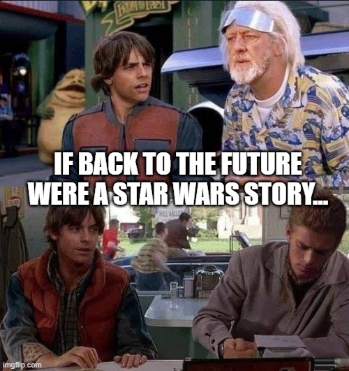 Great Scott!!! | IF BACK TO THE FUTURE WERE A STAR WARS STORY... | image tagged in star wars,back to the future | made w/ Imgflip meme maker