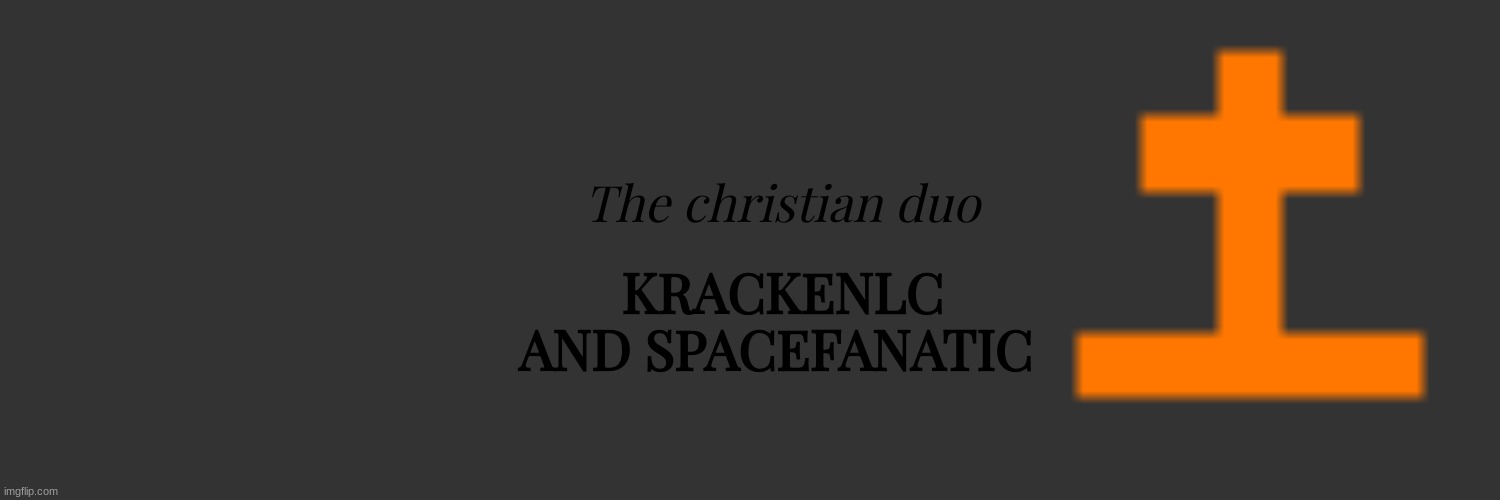 KRACKENLC AND SPACEFANATIC; The christian duo | image tagged in memes,blank transparent square | made w/ Imgflip meme maker