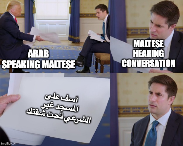 Trump interview | MALTESE HEARING CONVERSATION; ARAB SPEAKING MALTESE; آسف على المسجد غير الشرعي تحت شقتك | image tagged in trump interview | made w/ Imgflip meme maker