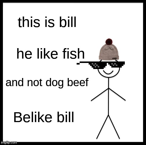 Eat fish | this is bill; he like fish; and not dog beef; Belike bill | image tagged in memes,be like bill | made w/ Imgflip meme maker