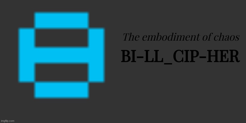 The embodiment of chaos; BI-LL_CIP-HER | image tagged in memes,blank transparent square | made w/ Imgflip meme maker