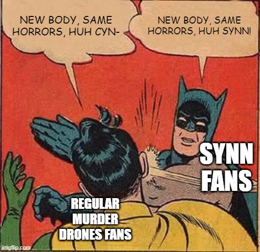 I doubt anyone else here knows who Synn is but here ya go | NEW BODY, SAME HORRORS, HUH CYN-; NEW BODY, SAME HORRORS, HUH SYNN! SYNN FANS; REGULAR MURDER DRONES FANS | image tagged in memes,batman slapping robin,murder drones,smg4,funny memes,dank memes | made w/ Imgflip meme maker