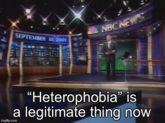 September 10, 2001 | “Heterophobia” is a legitimate thing now | image tagged in september 10 2001 | made w/ Imgflip meme maker
