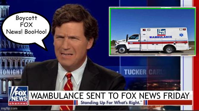 Ambulance sent to FOX | Boycott FOX News! BooHoo! WAMBULANCE SENT TO FOX NEWS FRIDAY | image tagged in tucker carlson,fox news,ambulance,fired,rupert murdoc,boycott | made w/ Imgflip meme maker