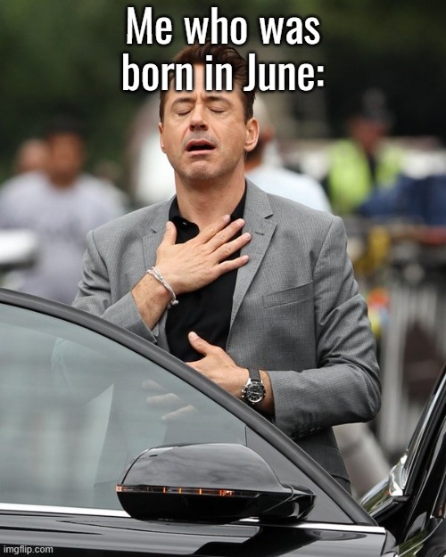 Relief | Me who was born in June: | image tagged in relief | made w/ Imgflip meme maker