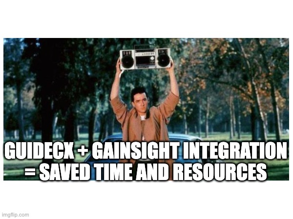 GUIDEcx + Gainsight Integration | GUIDECX + GAINSIGHT INTEGRATION = SAVED TIME AND RESOURCES | image tagged in at work | made w/ Imgflip meme maker
