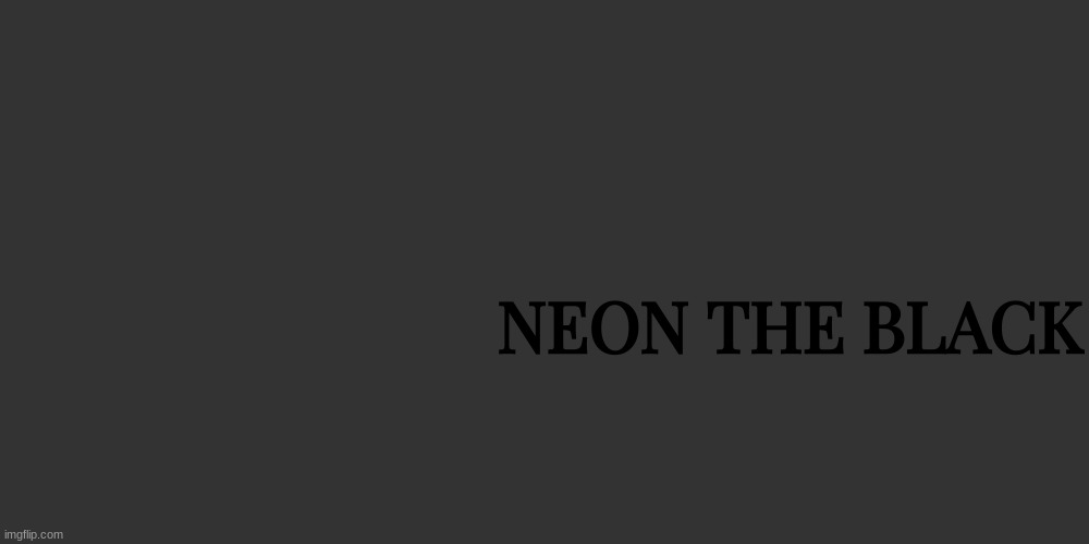 NEON THE BLACK | image tagged in memes,blank transparent square | made w/ Imgflip meme maker