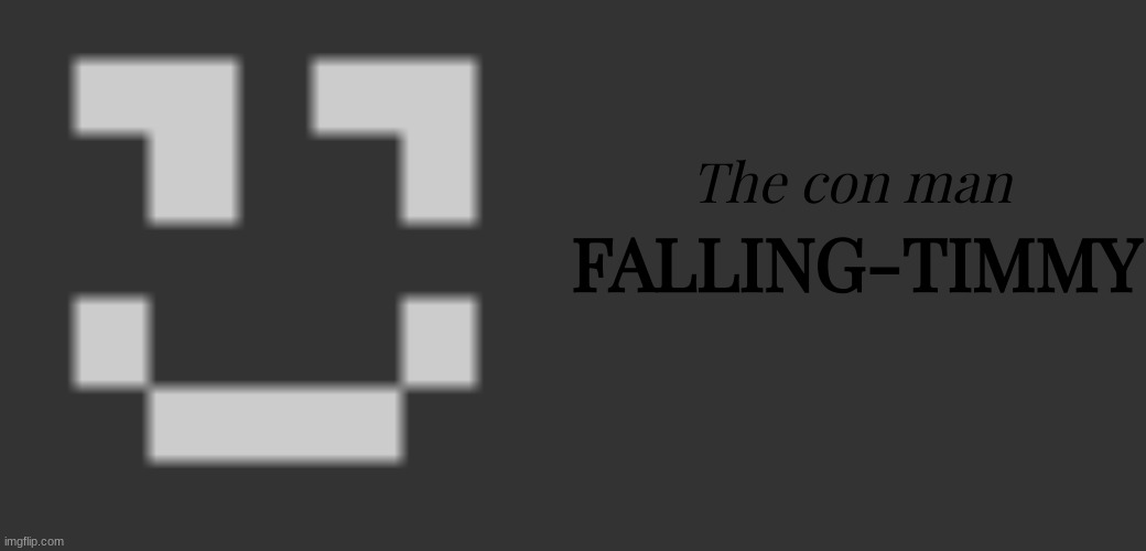 The con man; FALLING-TIMMY | image tagged in memes,blank transparent square | made w/ Imgflip meme maker