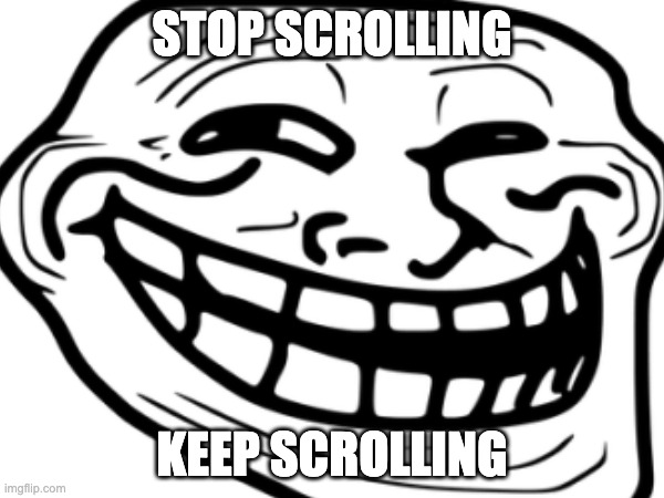 Haha | STOP SCROLLING; KEEP SCROLLING | image tagged in funny | made w/ Imgflip meme maker