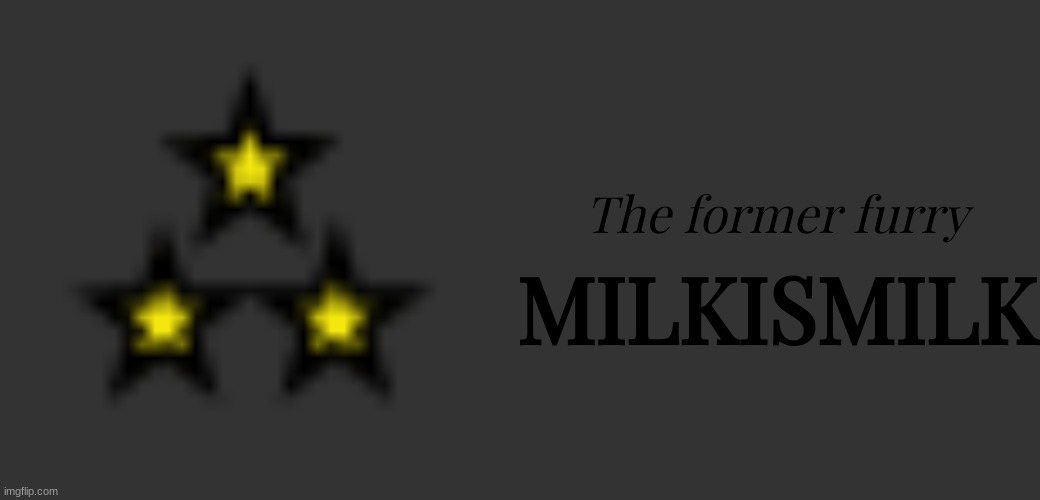 The former furry; MILKISMILK | image tagged in memes,blank transparent square | made w/ Imgflip meme maker