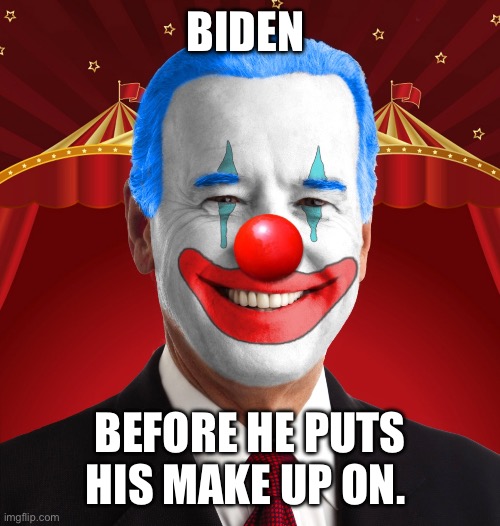 Biden clown | BIDEN; BEFORE HE PUTS HIS MAKE UP ON. | image tagged in biden clown | made w/ Imgflip meme maker