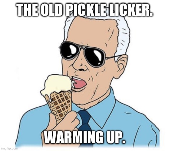 Biden eating ice cream | THE OLD PICKLE LICKER. WARMING UP. | image tagged in biden eating ice cream | made w/ Imgflip meme maker