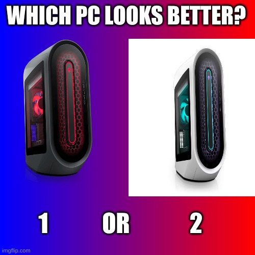 which alienware pc would you buy off of it's looks? | WHICH PC LOOKS BETTER? 1            OR; 2 | made w/ Imgflip meme maker