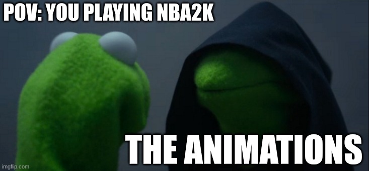 Evil Kermit Meme | POV: YOU PLAYING NBA2K; THE ANIMATIONS | image tagged in memes,evil kermit | made w/ Imgflip meme maker