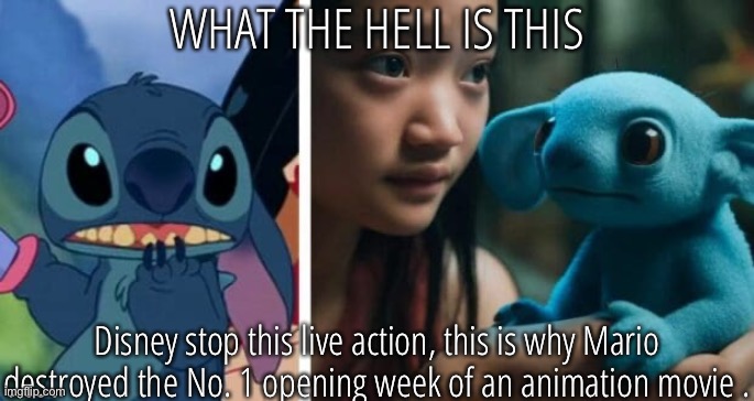 WHAT THE HELL IS THIS; Disney stop this live action, this is why Mario destroyed the No. 1 opening week of an animation movie . | made w/ Imgflip meme maker