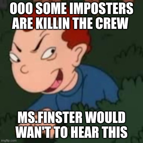 AMONG US | OOO SOME IMPOSTERS ARE KILLIN THE CREW; MS.FINSTER WOULD WAN'T TO HEAR THIS | image tagged in randallio | made w/ Imgflip meme maker